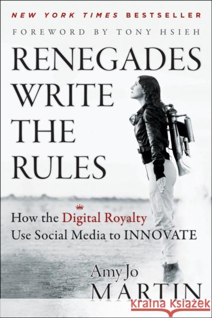 Renegades Write the Rules: How the Digital Royalty Use Social Media to Innovate Martin, Amy Jo 9781118340516 0