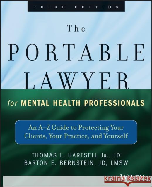 The Portable Lawyer for Mental Health Professionals: An A-Z Guide to Protecting Your Clients, Your Practice, and Yourself Hartsell, Thomas L. 9781118341087 0