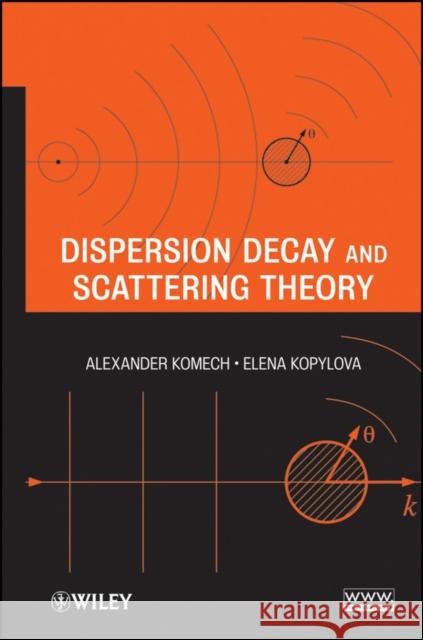 Dispersion Decay and Scattering Theory A. Komech Alexander Komech Elena Kopylova 9781118341827 John Wiley & Sons