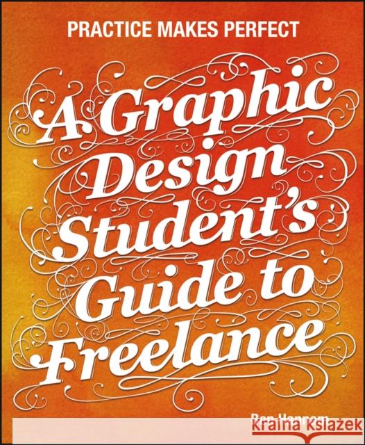 A Graphic Design Student's Guide to Freelance: Practice Makes Perfect Hannam, Ben 9781118341964 0