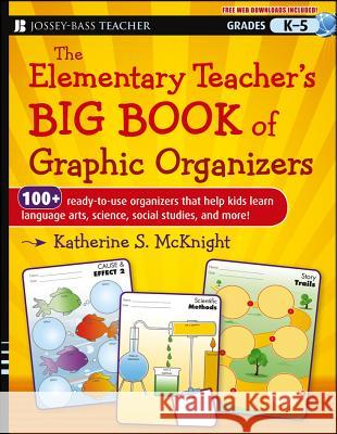 The Elementary Teacher's Big Book of Graphic Organizers, K-5: 100+ Ready-To-Use Organizers That Help Kids Learn Language Arts, Science, Social Studies McKnight, Katherine S. 9781118343043