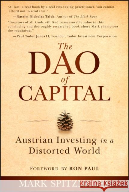 The Dao of Capital: Austrian Investing in a Distorted World Spitznagel, Mark 9781118347034 John Wiley & Sons Inc