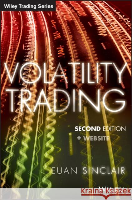 Volatility Trading, + Website Euan Sinclair 9781118347133 John Wiley & Sons Inc
