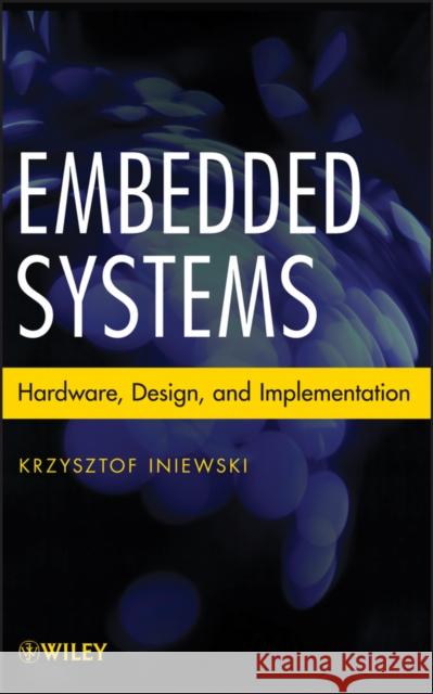 Embedded Systems: Hardware, Design and Implementation Iniewski, Krzysztof 9781118352151