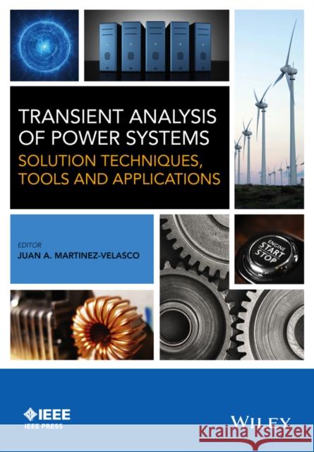 Transient Analysis of Power Systems: Solution Techniques, Tools and Applications Martinez–Velasco, Juan A. 9781118352342