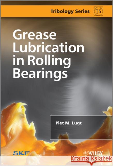 Grease Lubrication in Rolling Bearings Piet M Lugt 9781118353912 Wiley