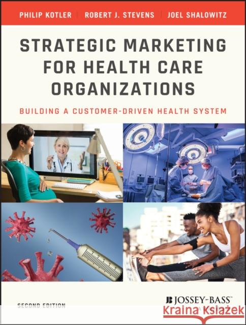 Strategic Marketing for Health Care Organizations: Building a Customer-Driven Health System Joel I. (Northwestern University) Shalowitz 9781118355831