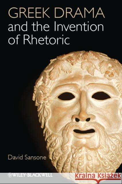 Greek Drama and the Invention of Rhetoric David Sansone   9781118357088 John Wiley & Sons Inc