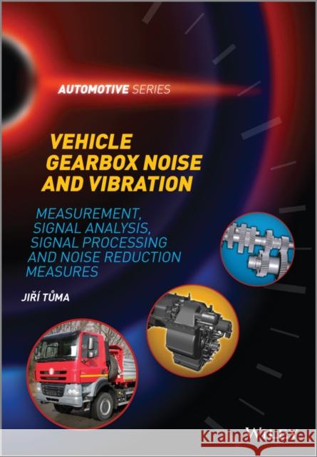 Vehicle Gearbox Noise and Vibration: Measurement, Signal Analysis, Signal Processing and Noise Reduction Measures Tuma, Jiri 9781118359419