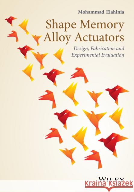 Shape Memory Alloy Actuators: Design, Fabrication, and Experimental Evaluation Elahinia, Mohammad H. 9781118359440 John Wiley & Sons