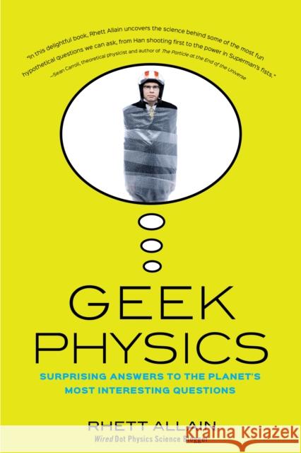 Geek Physics: Surprising Answers to the Planet's Most Interesting Questions Allain, Rhett 9781118360156 John Wiley & Sons