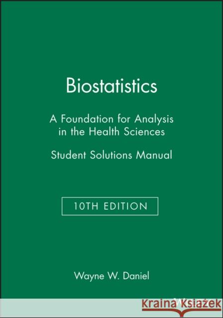 Biostatistics: A Foundation for Analysis in the Health Sciences, 10e Student Solutions Manual Daniel, WW 9781118362228