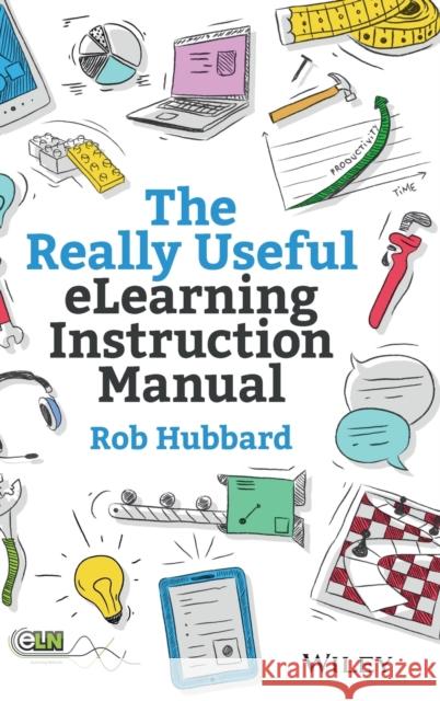 The Really Useful Elearning Instruction Manual: Your Toolkit for Putting Elearning Into Practice Hubbard, Rob 9781118375891