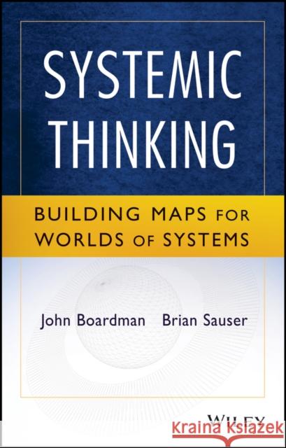 Systemic Thinking: Building Maps for Worlds of Systems Boardman, John 9781118376461