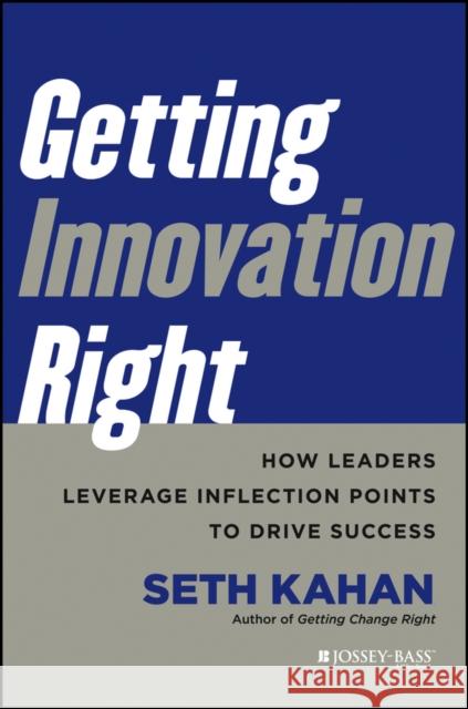 Getting Innovation Right: How Leaders Leverage Inflection Points to Drive Success Kahan, Seth 9781118378335 0