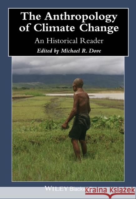 The Anthropology of Climate Change : An Historical Reader Dove, Michael R. 9781118383001