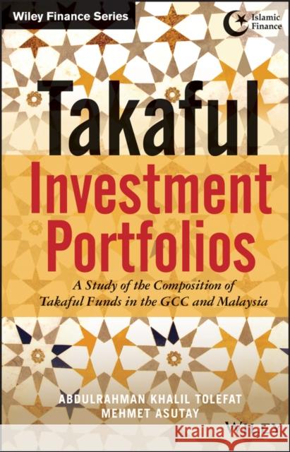 Takaful Investment Portfolios: A Study of the Composition of Takaful Funds in the Gcc and Malaysia Tolefat, Abdulrahman Khalil 9781118385470 0