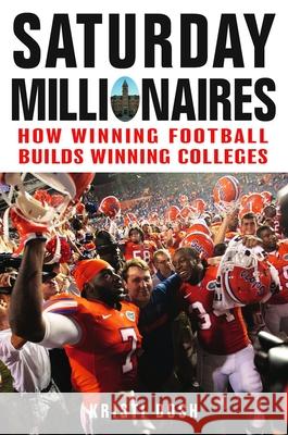 Saturday Millionaires: How Winning Football Builds Winning Colleges K. Dosh 9781118386651 John Wiley & Sons