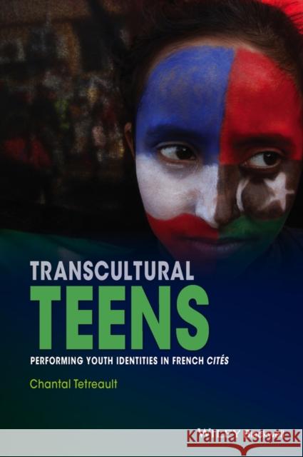 Transcultural Teens: Performing Youth Identities in French Cites Tetreault, Chantal 9781118388112 John Wiley & Sons