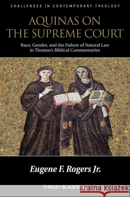 Aquinas and the Supreme Court: Race, Gender, and the Failure of Natural Law in Thomas's Bibical Commentaries Rogers, Eugene F. 9781118391167