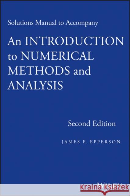 Solutions Manual to Accompany an Introduction to Numerical Methods and Analysis Epperson, James F. 9781118395134 John Wiley & Sons