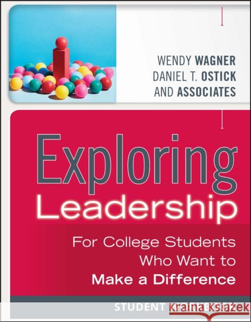 Exploring Leadership: For College Students Who Want to Make a Difference, Student Workbook Wagner, Wendy 9781118399507