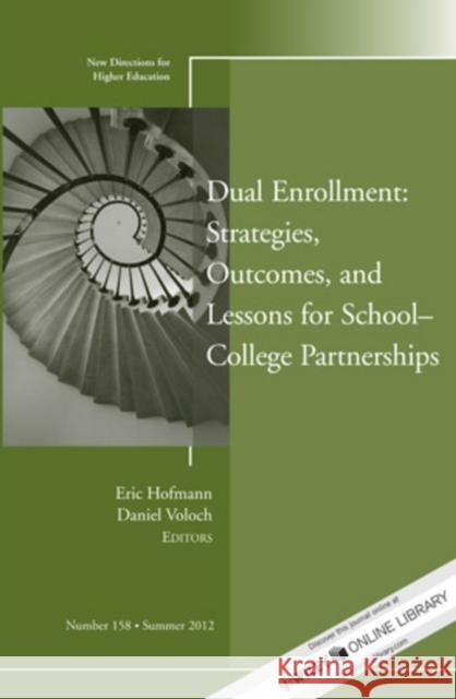 Dual Enrollment: Strategies, Outcomes, and Lessons for School–College Partnerships: New Directions for Higher Education, Number 158 Eric Hoffman, Daniel Voloch 9781118405239
