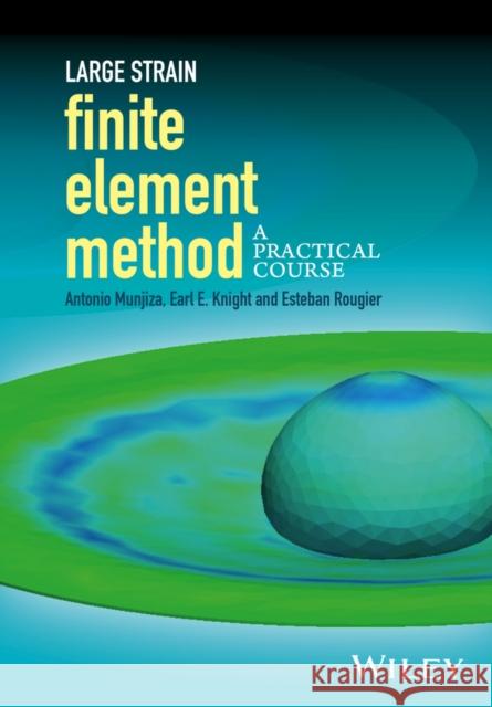 Large Strain Finite Element Method: A Practical Course Munjiza, Antonio 9781118405307 John Wiley & Sons
