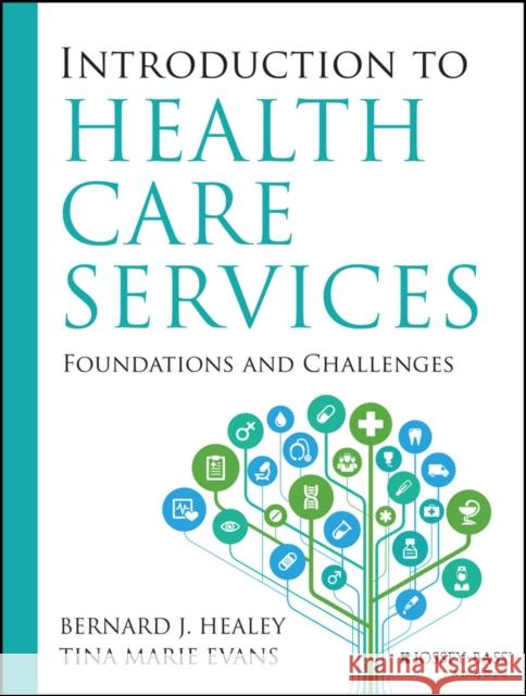Introduction to Health Care Services: Foundations and Challenges Tina Marie Evans 9781118407936 John Wiley & Sons