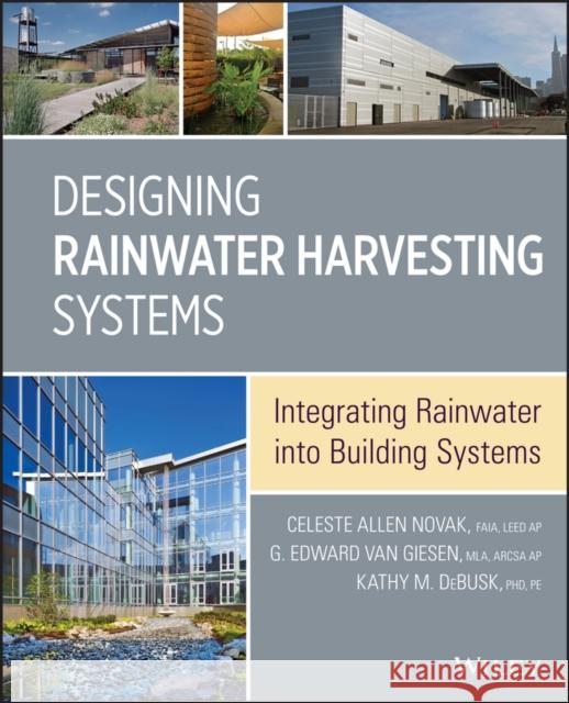 Designing Rainwater Harvesting Systems: Integrating Rainwater Into Building Systems Novak, Celeste Allen 9781118410479 John Wiley & Sons