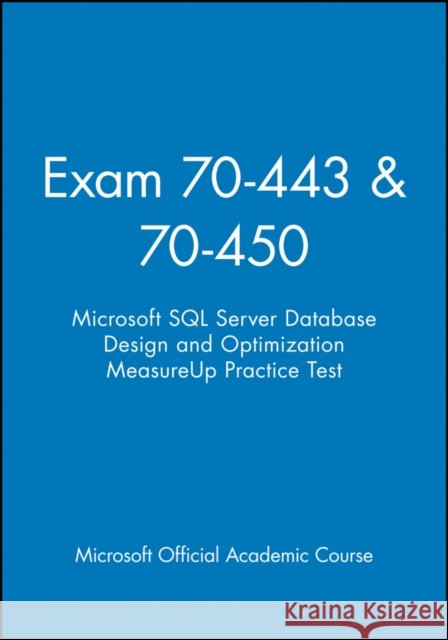 Exam 70-443 & 70-450 Microsoft SQL Server Database Design and Optimization Measureup Practice Test MOAC (Microsoft Official Academic Course 9781118412992