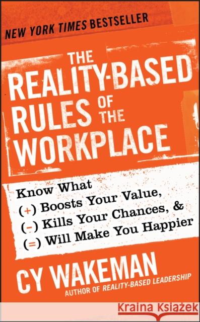 The Reality-Based Rules of the Workplace: Know What Boosts Your Value, Kills Your Chances, & Will Make You Happier Wakeman, Cy 9781118413685 0