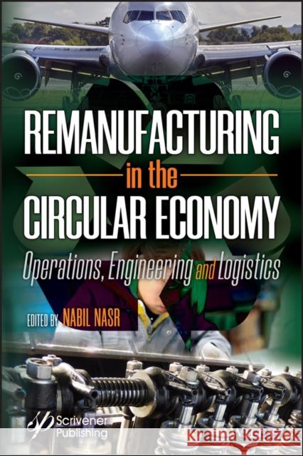 Remanufacturing in the Circular Economy: Operations, Engineering and Logistics Nasr, Nabil 9781118414101