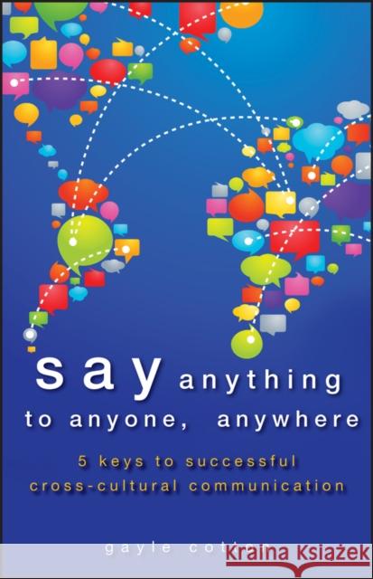 Say Anything to Anyone, Anywhere: 5 Keys to Successful Cross-Cultural Communication Cotton, Gayle 9781118420423 0