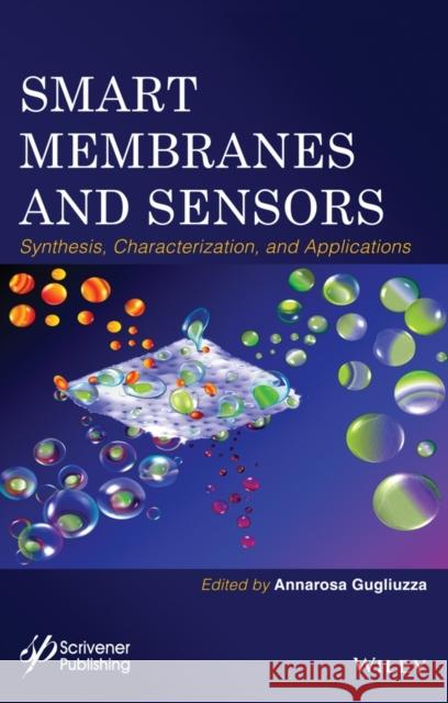 Smart Membranes and Sensors: Synthesis, Characterization, and Applications Gugliuzza, Annarosa 9781118423790 John Wiley & Sons