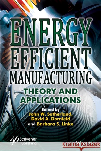 Energy Efficient Manufacturing: Theory and Applications Dornfeld, David A. 9781118423844 Wiley-Scrivener