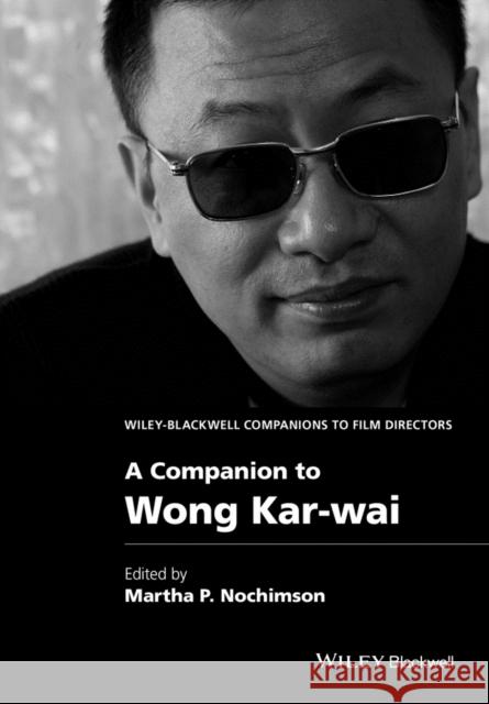 A Companion to Wong Kar-Wai Martha P. Nochimson 9781118424247 Wiley-Blackwell