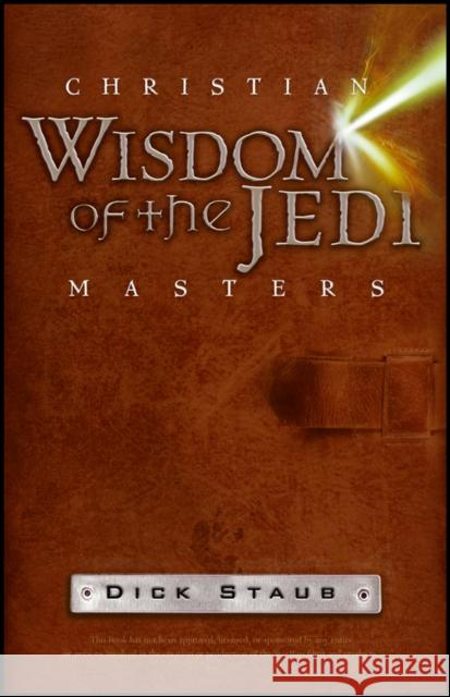 Christian Wisdom of the Jedi Masters Dick Staub 9781118425749