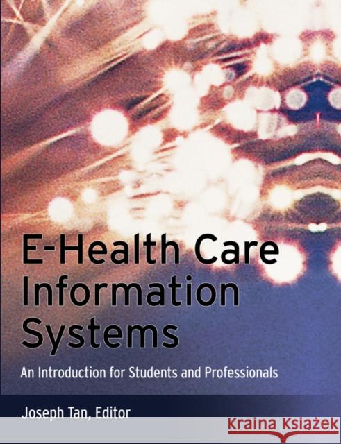 E-Health Care Information Systems: An Introduction for Students and Professionals Tan, Joseph 9781118425770 Jossey-Bass