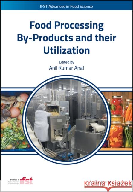 Food Processing By-Products and Their Utilization Anal, Anil Kumar 9781118432884