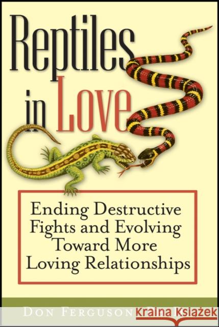 Reptiles in Love: Ending Destructive Fights and Evolving Toward More Loving Relationships Ferguson, Don 9781118436202