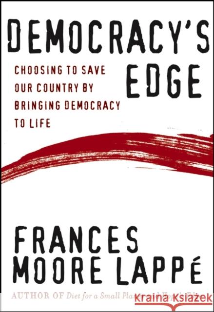 Democracy's Edge: Choosing to Save Our Country by Bringing Democracy to Life Lappe, Frances Moore 9781118437063
