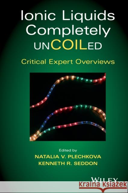 Ionic Liquids Completely UnCOILed : Critical Expert Overviews Kenneth R. Seddon 9781118439067 John Wiley & Sons