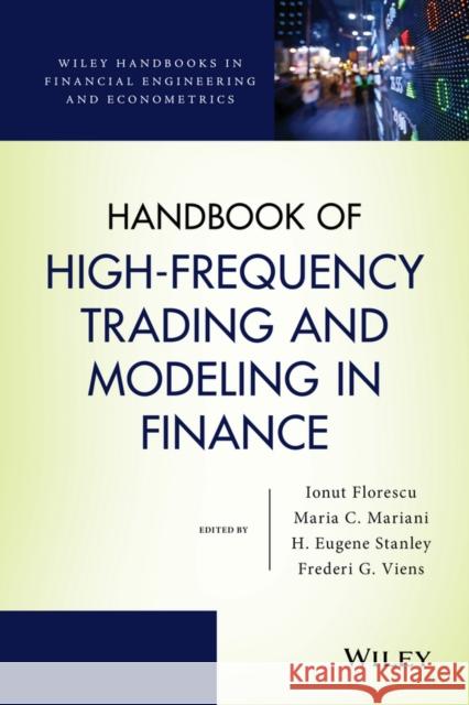 Handbook of High-Frequency Trading and Modeling in Finance Florescu, Ionut; Mariani, Maria C.; Stanley, H. Eugene 9781118443989