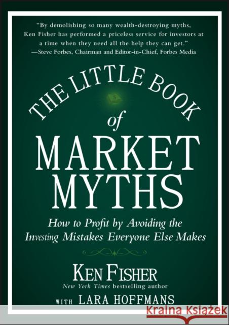 The Little Book of Market Myths: How to Profit by Avoiding the Investing Mistakes Everyone Else Makes Fisher, Kenneth L. 9781118445013