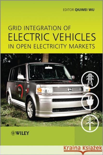 Grid Integration of Electric Vehicles in Open Electricity Markets Wu, Qiuwei 9781118446072 John Wiley & Sons