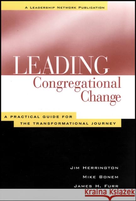 Leading Congregational Change: A Practical Guide for the Transformational Journey Bonem, Mike 9781118446201