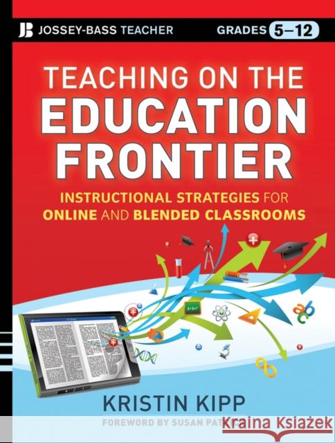 Teaching on the Education Frontier: Instructional Strategies for Online and Blended Classrooms Grades 5-12 Kipp, Kristin 9781118449776
