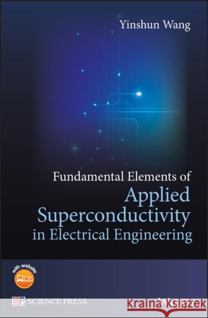 Fundamental Elements of Applied Superconductivity in Electrical Engineering Yinshun Wang 9781118451144 0