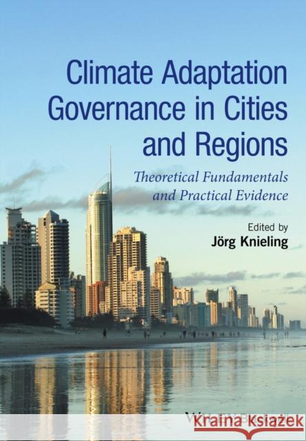 Climate Adaptation Governance in Cities and Regions: Theoretical Fundamentals and Practical Evidence Knieling, Jörg 9781118451717